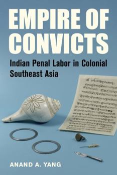 Hardcover Empire of Convicts: Indian Penal Labor in Colonial Southeast Asia Volume 31 Book