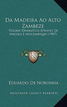 Paperback Da Madeira Ao Alto Zambeze: Viagem Dramatica Atraves De Angola E Mocambique (1907) [Portuguese] Book