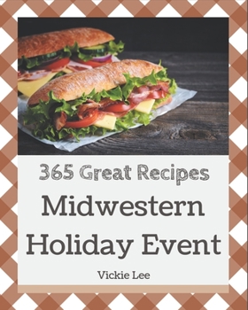 Paperback 365 Great Midwestern Holiday Event Recipes: The Midwestern Holiday Event Cookbook for All Things Sweet and Wonderful! Book