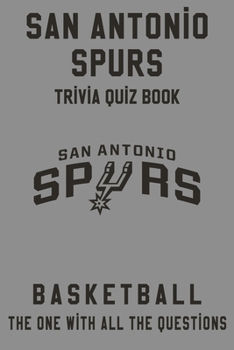 San Antonio Spurs Trivia Quiz Book - Basketball - The One With All The Questions: NBA Basketball Fan - Gift for fan of San Antonio Spurs