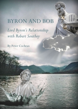 Byron and Bob: Lord Byronâ (Tm)S Relationship with Robert Southey