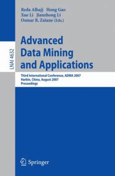 Advanced Data Mining and Applications: Third International Conference, ADMA 2007, Harbin, China, August 6-8, 2007  Proceedings (Lecture Notes in Computer Science)