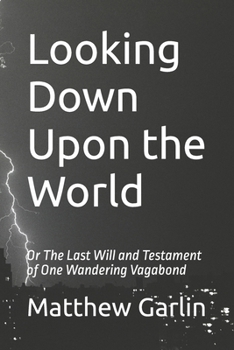 Paperback Looking Down Upon the World: Or The Last Will and Testament of One Wandering Vagabond Book