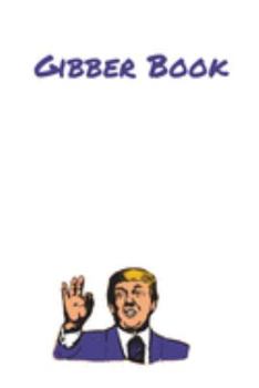 Paperback Gibber Book: Funny Trump Gibber Gift Log Book 6x9'' 110 Pages Soft Gloss Cover Book