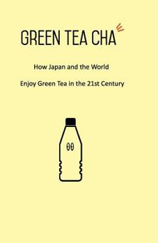 Paperback Green Tea Cha: How Japan and the World Enjoy Green Tea in the 21st Century Book