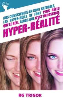 Paperback Hyper-Réalité: Nos consciences en sont saturées, les hyper-réels se font plus réels que le réel, alors que c'est impossible. [French] Book