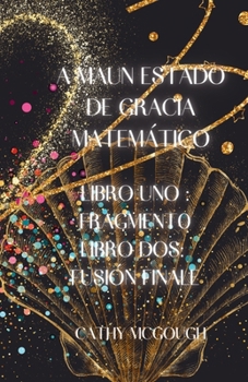 A Maun Estado de Gracia Matemático Libros Uno Y DOS: Fragmento: Fusión Finale (Spanish Edition)