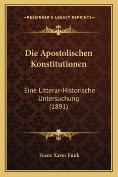 Paperback Die Apostolischen Konstitutionen: Eine Litterar-Historische Untersuchung (1891) [German] Book