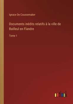 Paperback Documents inédits relatifs à la ville de Bailleul en Flandre: Tome 1 [French] Book