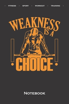 Calisthenics "Weakness is a Choise Notebook: Dot Grid Journal/Logbook for fitness enthusiasts, who love the street workout sport around self-weight exercises