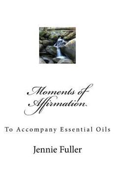 Paperback Moments of Affirmation: Affirmations to Accompany Essential Oils Book