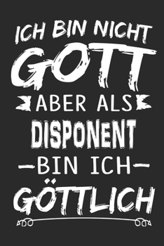 Ich bin nicht Gott aber als Disponent bin ich göttlich: Notizbuch mit 110 linierten Seiten, Nutzung auch als Dekoration in Form eines Schild bzw. Poster möglich (German Edition)