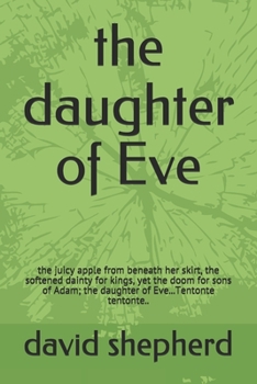 Paperback The daughter of Eve: the juicy apple from beneath her skirt, the softened dainty for kings, yet the doom for sons of Adam; the daughter of Book
