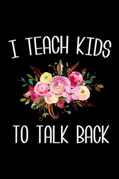 I Teach Kids to Talk Back: 6x9 120 Page Lined Composition Notebook Funny Speech Language Therapist Gifts