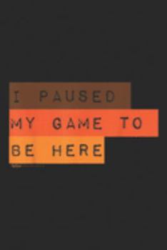 I Paused My Game To Be Here: I Paused My Game to be Here Thanksgiving Gamer  Journal/Notebook Blank Lined Ruled 6x9 100 Pages