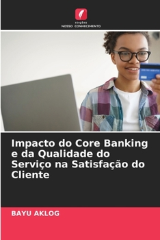 Paperback Impacto do Core Banking e da Qualidade do Serviço na Satisfação do Cliente [Portuguese] Book
