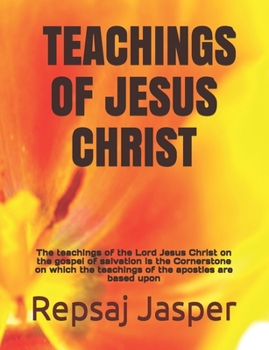 Paperback Teachings of Jesus Christ: The teachings of the Lord Jesus Christ on the gospel of salvation is the Cornerstone on which the teachings of the apo Book