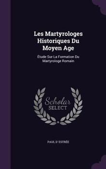 Hardcover Les Martyrologes Historiques Du Moyen Age: Etude Sur La Formation Du Martyrologe Romain Book