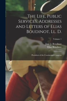 Paperback The Life, Public Services, Addresses and Letters of Elias Boudinot, Ll. D.: President of the Continental Congress; Volume 1 Book