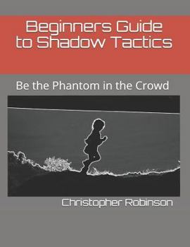 Paperback Beginners Guide to Shadow Tactics: Be the Phantom in the Crowd Book