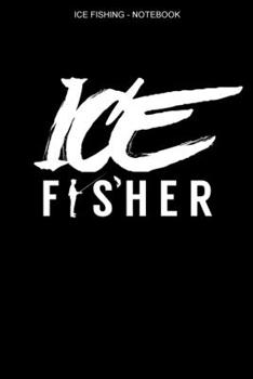 Ice Fishing Notebook: Lined Interior | 100 Pages | Ice Fisher Logbook