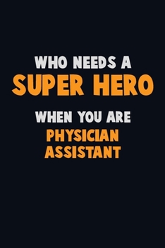 Paperback Who Need A SUPER HERO, When You Are Physician Assistant: 6X9 Career Pride 120 pages Writing Notebooks Book