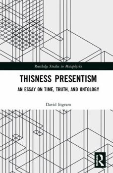 Hardcover Thisness Presentism: An Essay on Time, Truth, and Ontology Book