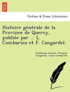 Paperback Histoire générale de la Province de Quercy, publiée par ... L. Combarieu et F. Cangardel. [French] Book