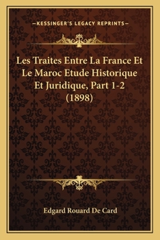 Les Traites Entre La France Et Le Maroc Etude Historique Et Juridique, Part 1-2 (1898)