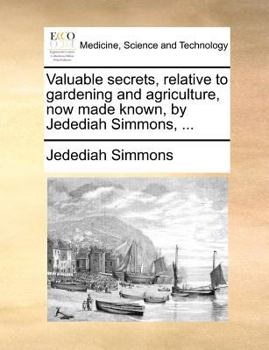 Paperback Valuable Secrets, Relative to Gardening and Agriculture, Now Made Known, by Jedediah Simmons, ... Book