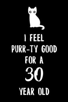 I Feel Purr-ty Good for a 30 year old: 6x9" Happy 30th Birthday Cat Pun Funny Dot Bullet Notebook/Journal Gift Idea for Cat Owner, Cat Butler And Cat Lover That Are Turning 30