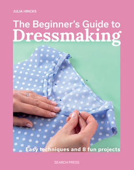 Paperback The Beginner's Guide to Dressmaking: Easy Techniques and 8 Fun Projects Book