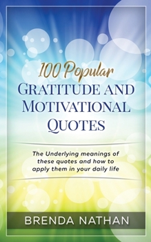 Paperback 100 Popular Gratitude and Motivational Quotes: The Underlying Meanings of These Quotes and How to Apply Them in Your Daily Life Book