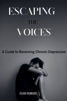 Escaping the Voices: A Guide to Reversing Chronic Depression