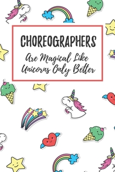 Choreographers Are Magical Like Unicorns Only Better: 6x9 Dot Bullet Notebook/Journal Funny Gift Idea For Dance Teachers, Choreographers