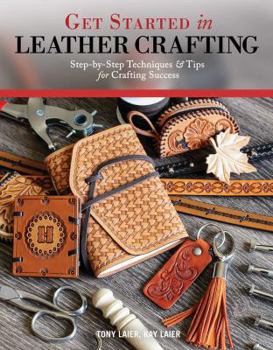 Paperback Get Started in Leather Crafting: Step-By-Step Techniques and Tips for Crafting Success Book