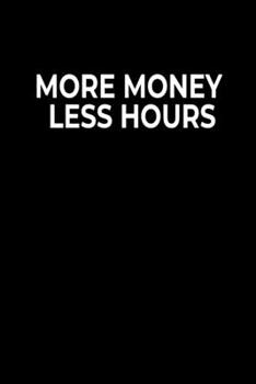 More Money Less Hours: Funny Notebook For Work Or School,  Evil Office Worker Gifts, Sarcastic Humour Journal, 6x9 120 Lined Pages Gag Gift, Leaving Gift, Promotion Gift.