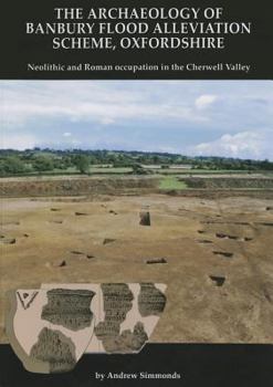 Paperback The Archaeology of Banbury Flood Alleviation Scheme, Oxfordshire: Neolithic and Roman Occupation in the Cherwell Valley Book