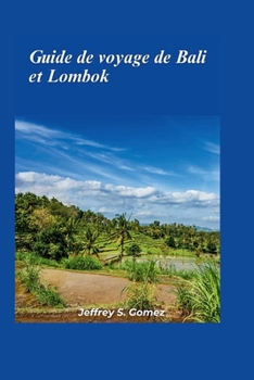 Guide de voyage de Bali et Lombok 2024: À la découverte du charme enchanteur, des criques cachées, des pics volcaniques et des joyaux culturels (French Edition)