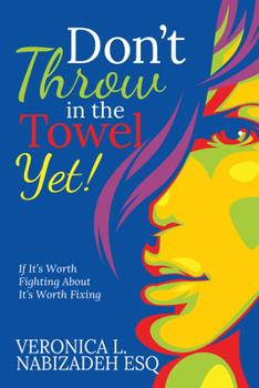 Don't Throw in the Towel Yet!: If it's Worth Fighting About, It's Worth Fixing!