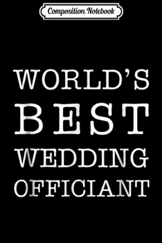 Composition Notebook: World's Best Wedding Officiant Funny Gift Journal/Notebook Blank Lined Ruled 6x9 100 Pages