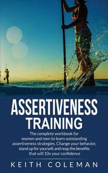 Paperback Assertiveness Training: The complete workbook for women and men to learn outstanding assertiveness strategies. Change your behavior, stand up Book