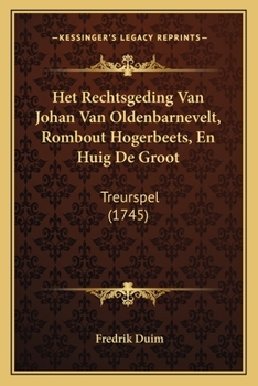 Paperback Het Rechtsgeding Van Johan Van Oldenbarnevelt, Rombout Hogerbeets, En Huig De Groot: Treurspel (1745) [Dutch] Book