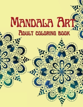 Mandala Art Adult Coloring Book: Stress Relieving Mandala Designs for Adults Relaxation