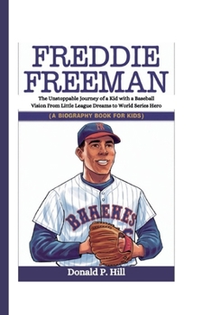 Paperback Freddie Freeman: The Unstoppable Journey of a Kid with a Baseball Vision From Little League Dreams to World Series Hero (A Biography Bo Book