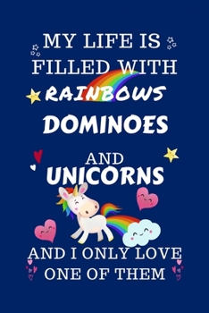 Paperback My Life Is Filled With Rainbows Dominoes And Unicorns And I Only Love One Of Them: Perfect Gag Gift For A Lover Of Dominoes - Blank Lined Notebook Jou Book