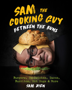 Hardcover Sam the Cooking Guy: Between the Buns: Burgers, Sandwiches, Tacos, Burritos, Hot Dogs & More Book