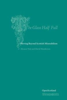 Paperback The Glass Half Full, Volume 2: Moving Beyond Scottish Miserablism Book