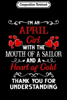 Composition Notebook: I Am An April Girl With The Mouth Of A Sailor Journal/Notebook Blank Lined Ruled 6x9 100 Pages
