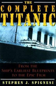 Hardcover The Complete Titanic: From the Ship's Earliest Blueprints to the Epic Film Book